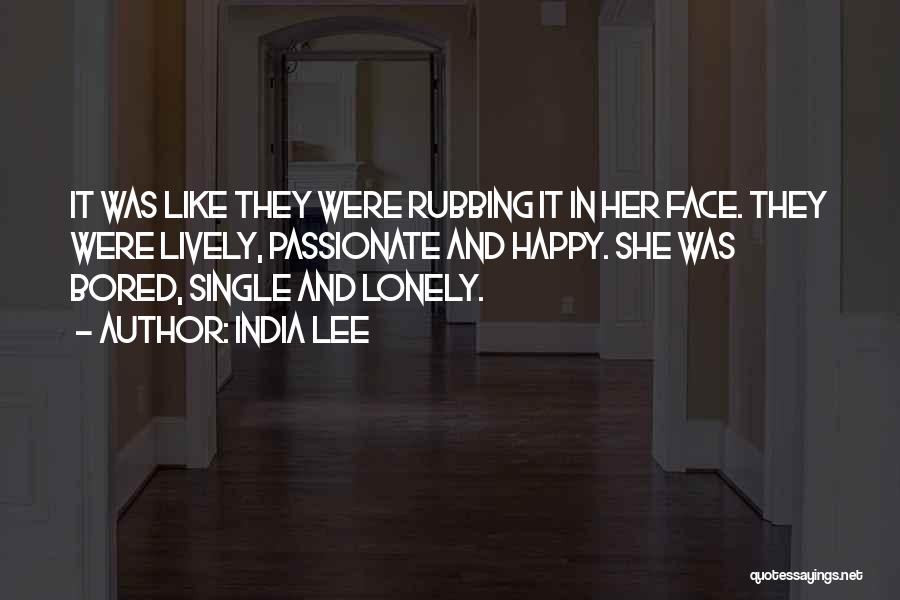 India Lee Quotes: It Was Like They Were Rubbing It In Her Face. They Were Lively, Passionate And Happy. She Was Bored, Single