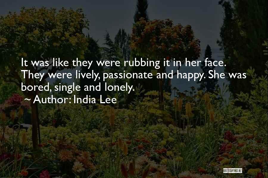 India Lee Quotes: It Was Like They Were Rubbing It In Her Face. They Were Lively, Passionate And Happy. She Was Bored, Single