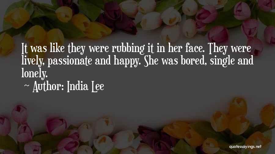 India Lee Quotes: It Was Like They Were Rubbing It In Her Face. They Were Lively, Passionate And Happy. She Was Bored, Single