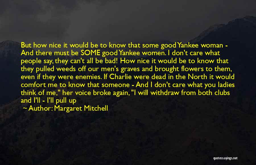 Margaret Mitchell Quotes: But How Nice It Would Be To Know That Some Good Yankee Woman - And There Must Be Some Good