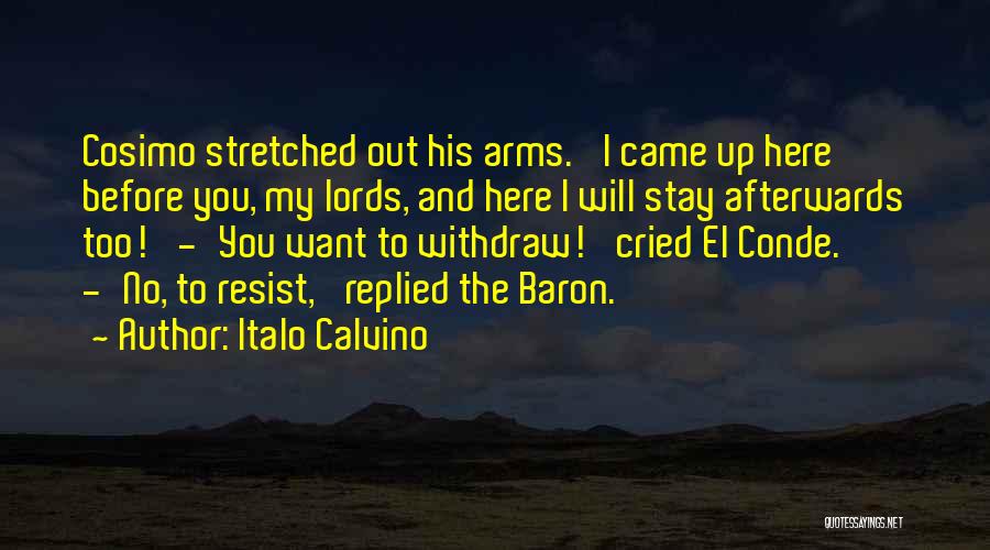 Italo Calvino Quotes: Cosimo Stretched Out His Arms. 'i Came Up Here Before You, My Lords, And Here I Will Stay Afterwards Too!'