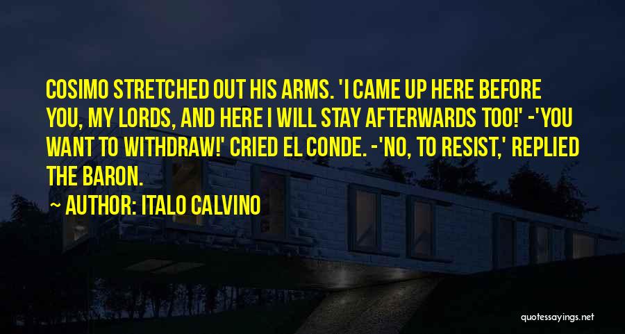 Italo Calvino Quotes: Cosimo Stretched Out His Arms. 'i Came Up Here Before You, My Lords, And Here I Will Stay Afterwards Too!'