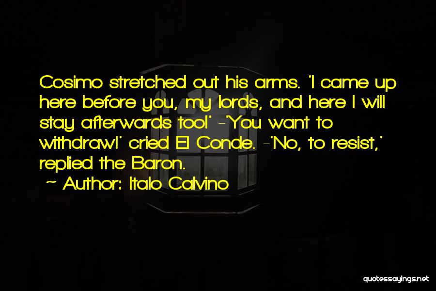 Italo Calvino Quotes: Cosimo Stretched Out His Arms. 'i Came Up Here Before You, My Lords, And Here I Will Stay Afterwards Too!'