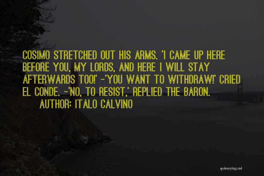 Italo Calvino Quotes: Cosimo Stretched Out His Arms. 'i Came Up Here Before You, My Lords, And Here I Will Stay Afterwards Too!'