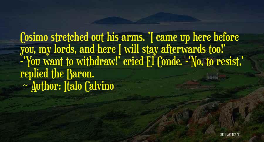 Italo Calvino Quotes: Cosimo Stretched Out His Arms. 'i Came Up Here Before You, My Lords, And Here I Will Stay Afterwards Too!'