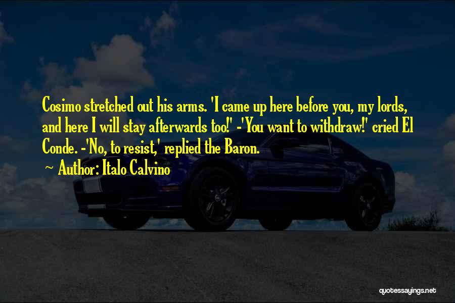 Italo Calvino Quotes: Cosimo Stretched Out His Arms. 'i Came Up Here Before You, My Lords, And Here I Will Stay Afterwards Too!'
