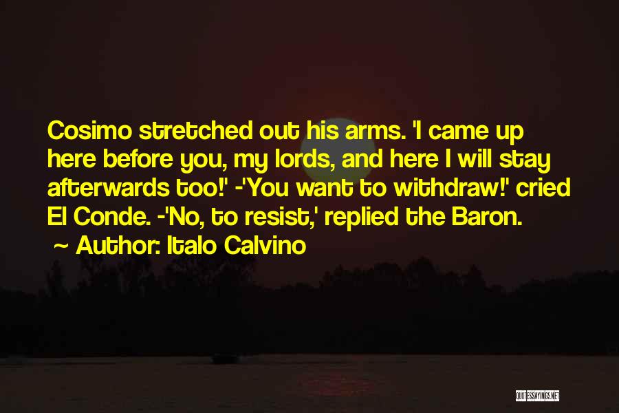 Italo Calvino Quotes: Cosimo Stretched Out His Arms. 'i Came Up Here Before You, My Lords, And Here I Will Stay Afterwards Too!'