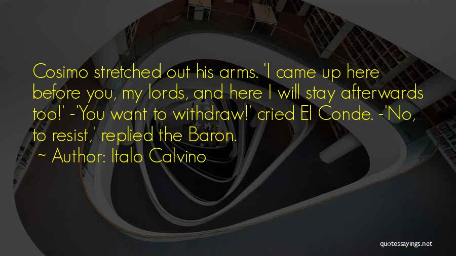 Italo Calvino Quotes: Cosimo Stretched Out His Arms. 'i Came Up Here Before You, My Lords, And Here I Will Stay Afterwards Too!'