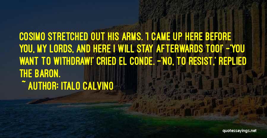 Italo Calvino Quotes: Cosimo Stretched Out His Arms. 'i Came Up Here Before You, My Lords, And Here I Will Stay Afterwards Too!'