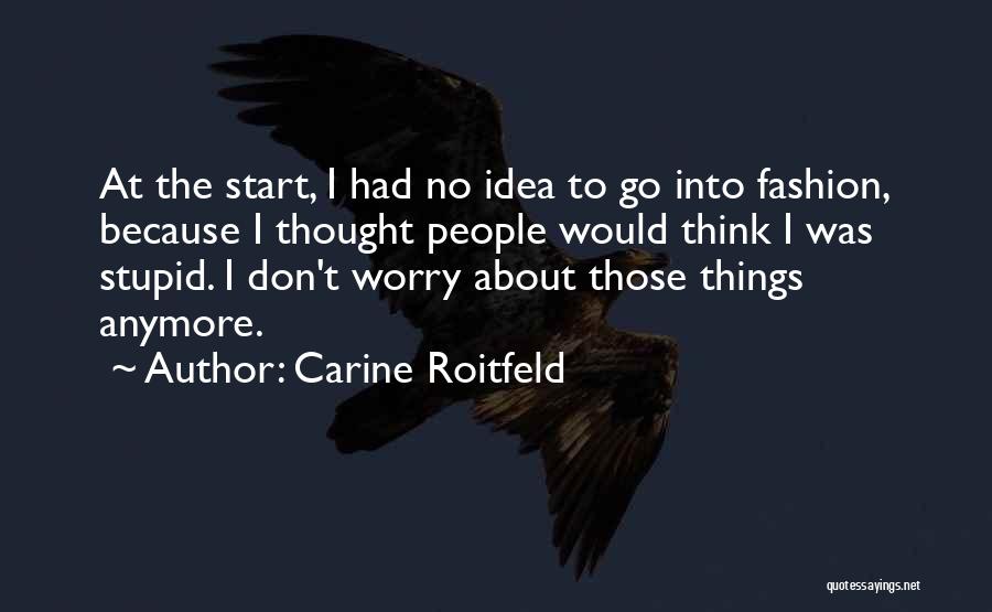 Carine Roitfeld Quotes: At The Start, I Had No Idea To Go Into Fashion, Because I Thought People Would Think I Was Stupid.