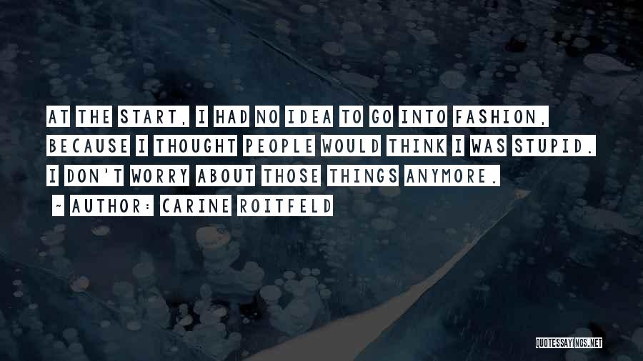 Carine Roitfeld Quotes: At The Start, I Had No Idea To Go Into Fashion, Because I Thought People Would Think I Was Stupid.