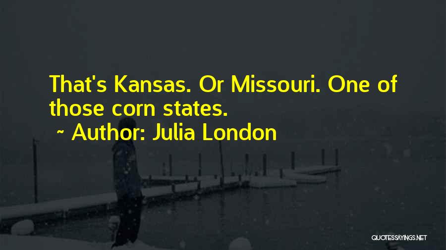 Julia London Quotes: That's Kansas. Or Missouri. One Of Those Corn States.