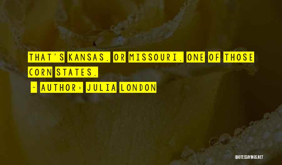 Julia London Quotes: That's Kansas. Or Missouri. One Of Those Corn States.