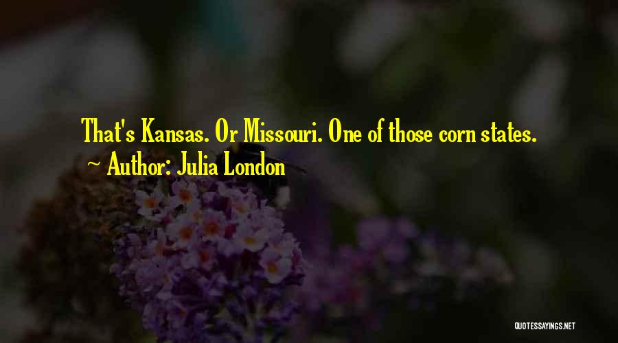 Julia London Quotes: That's Kansas. Or Missouri. One Of Those Corn States.