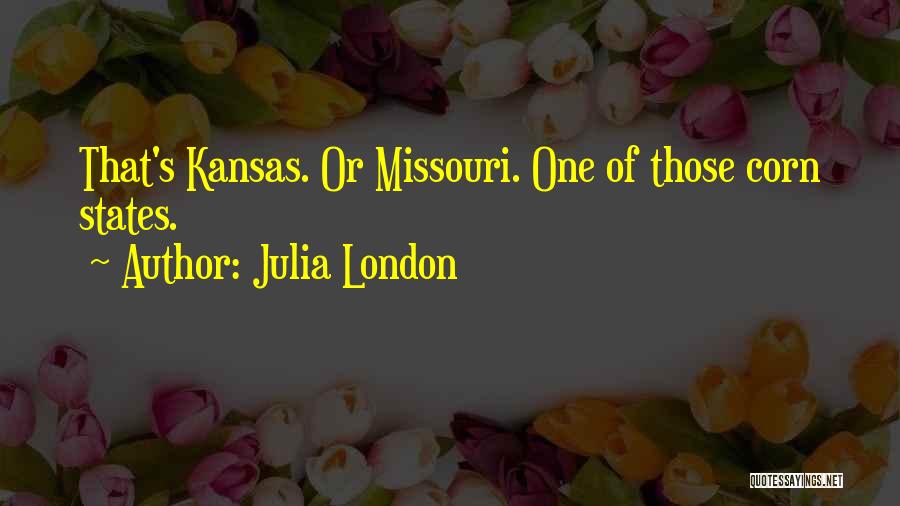 Julia London Quotes: That's Kansas. Or Missouri. One Of Those Corn States.