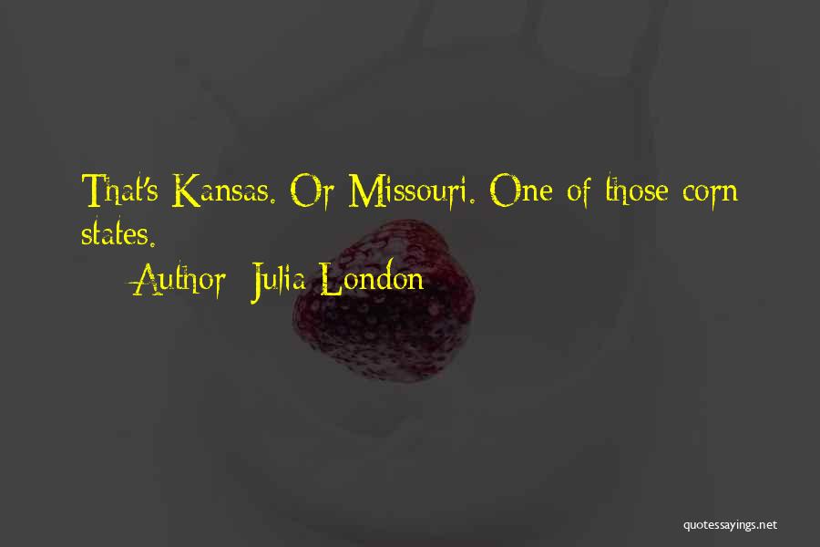 Julia London Quotes: That's Kansas. Or Missouri. One Of Those Corn States.