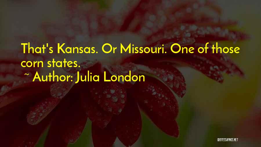 Julia London Quotes: That's Kansas. Or Missouri. One Of Those Corn States.