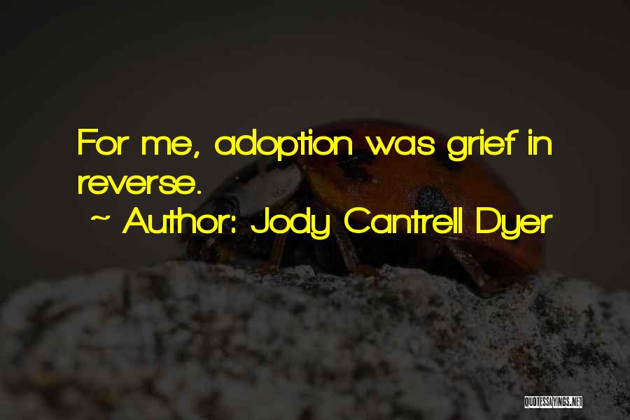 Jody Cantrell Dyer Quotes: For Me, Adoption Was Grief In Reverse.