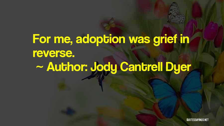 Jody Cantrell Dyer Quotes: For Me, Adoption Was Grief In Reverse.