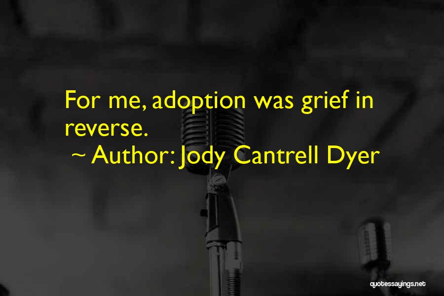 Jody Cantrell Dyer Quotes: For Me, Adoption Was Grief In Reverse.