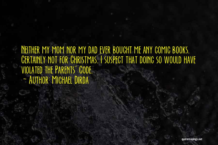 Michael Dirda Quotes: Neither My Mom Nor My Dad Ever Bought Me Any Comic Books. Certainly Not For Christmas. I Suspect That Doing