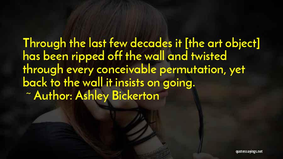 Ashley Bickerton Quotes: Through The Last Few Decades It [the Art Object] Has Been Ripped Off The Wall And Twisted Through Every Conceivable