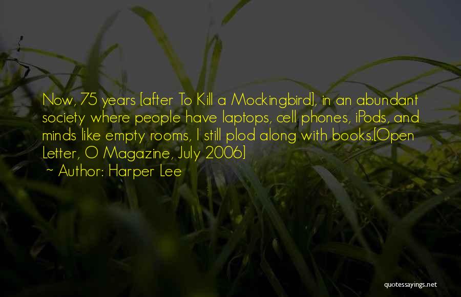 Harper Lee Quotes: Now, 75 Years [after To Kill A Mockingbird], In An Abundant Society Where People Have Laptops, Cell Phones, Ipods, And