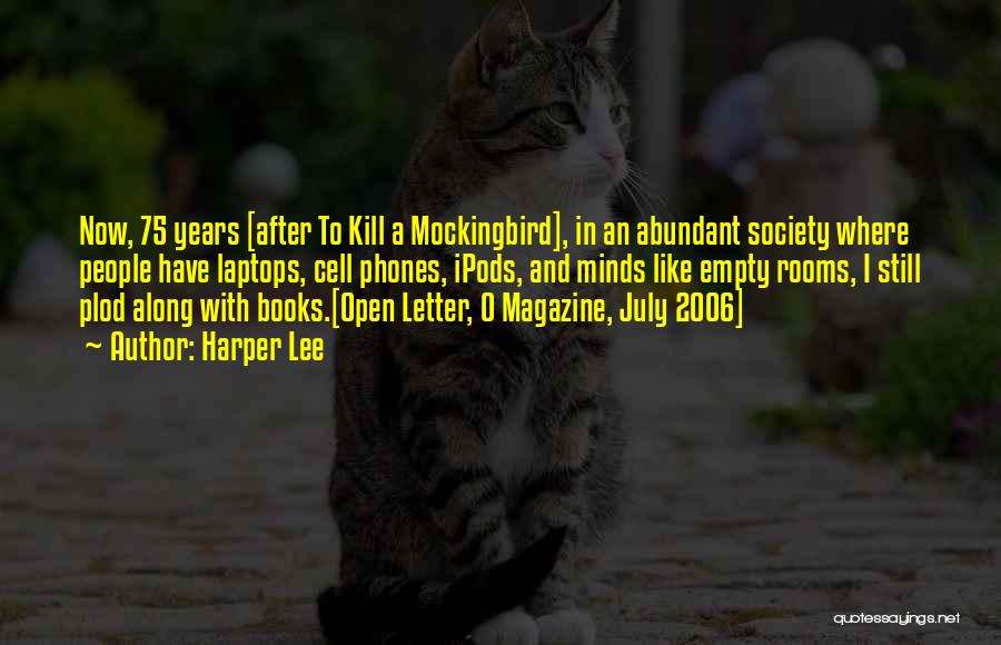 Harper Lee Quotes: Now, 75 Years [after To Kill A Mockingbird], In An Abundant Society Where People Have Laptops, Cell Phones, Ipods, And