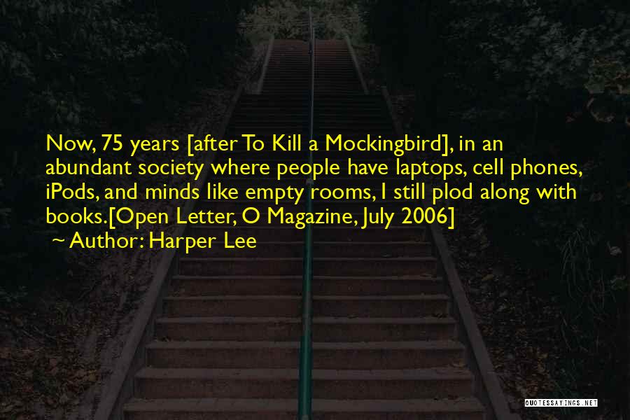 Harper Lee Quotes: Now, 75 Years [after To Kill A Mockingbird], In An Abundant Society Where People Have Laptops, Cell Phones, Ipods, And