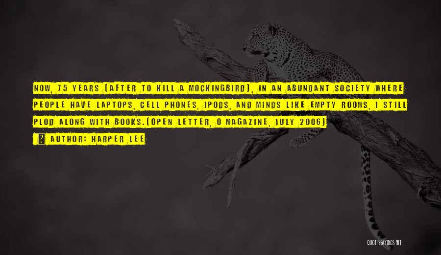 Harper Lee Quotes: Now, 75 Years [after To Kill A Mockingbird], In An Abundant Society Where People Have Laptops, Cell Phones, Ipods, And