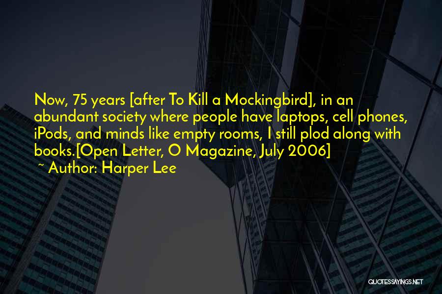 Harper Lee Quotes: Now, 75 Years [after To Kill A Mockingbird], In An Abundant Society Where People Have Laptops, Cell Phones, Ipods, And