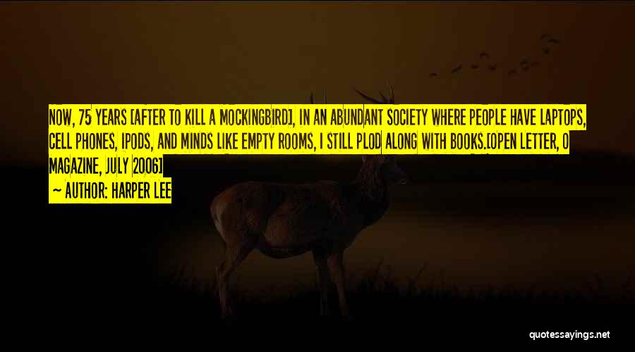 Harper Lee Quotes: Now, 75 Years [after To Kill A Mockingbird], In An Abundant Society Where People Have Laptops, Cell Phones, Ipods, And