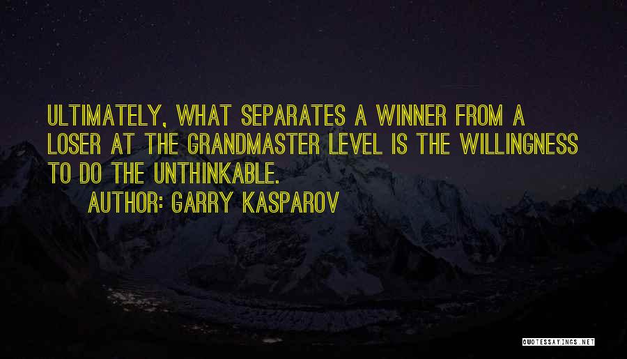 Garry Kasparov Quotes: Ultimately, What Separates A Winner From A Loser At The Grandmaster Level Is The Willingness To Do The Unthinkable.