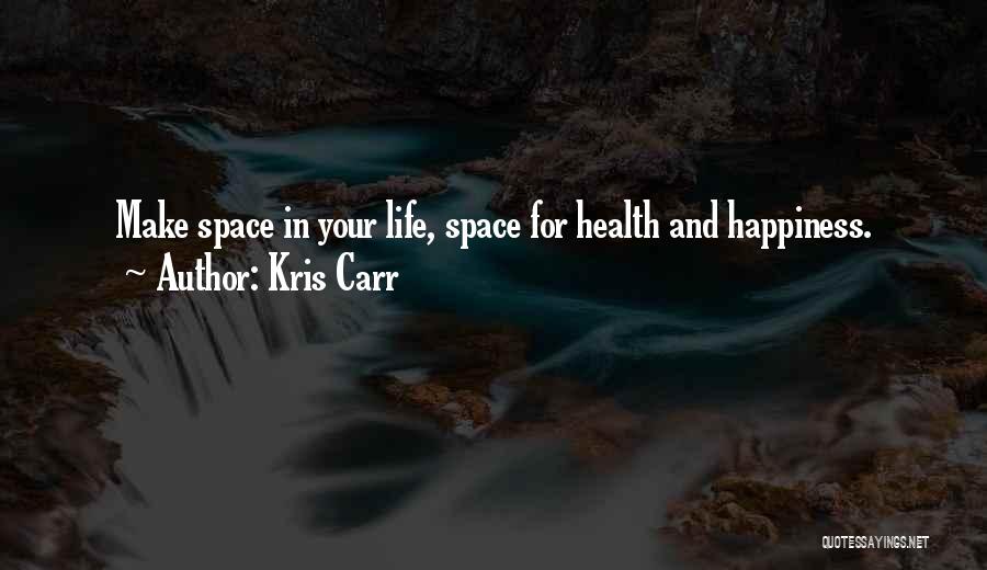 Kris Carr Quotes: Make Space In Your Life, Space For Health And Happiness.