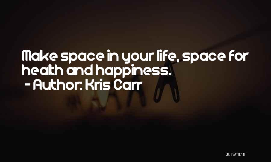 Kris Carr Quotes: Make Space In Your Life, Space For Health And Happiness.