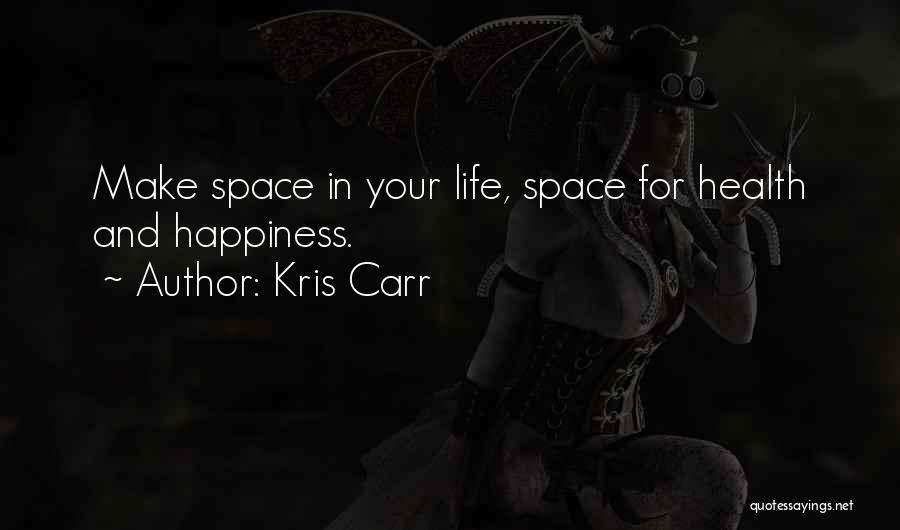 Kris Carr Quotes: Make Space In Your Life, Space For Health And Happiness.