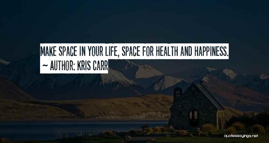 Kris Carr Quotes: Make Space In Your Life, Space For Health And Happiness.