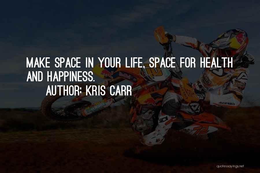 Kris Carr Quotes: Make Space In Your Life, Space For Health And Happiness.