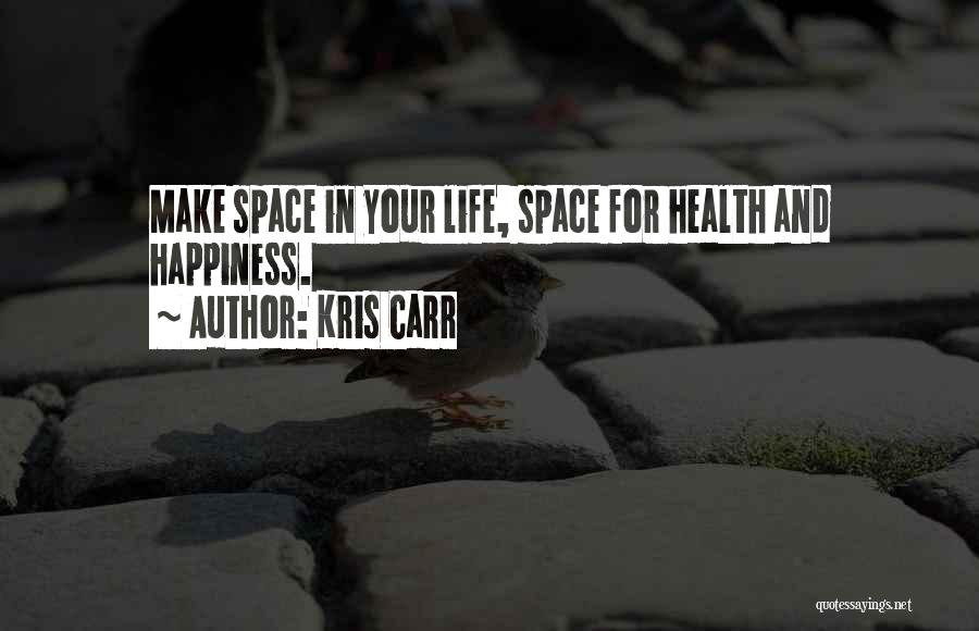 Kris Carr Quotes: Make Space In Your Life, Space For Health And Happiness.
