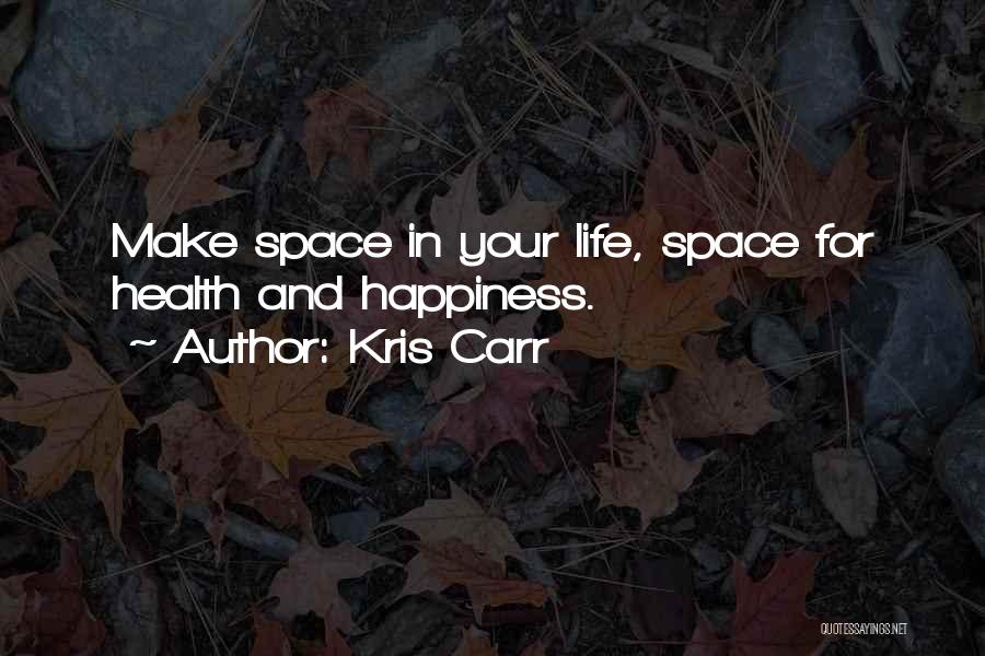 Kris Carr Quotes: Make Space In Your Life, Space For Health And Happiness.