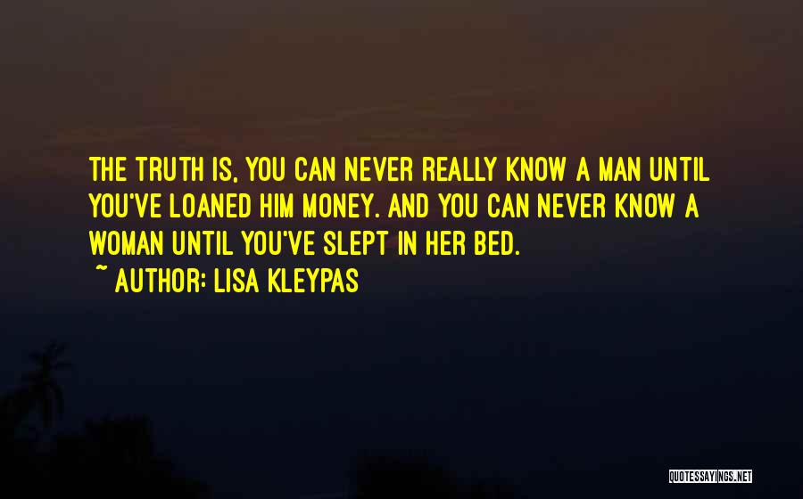 Lisa Kleypas Quotes: The Truth Is, You Can Never Really Know A Man Until You've Loaned Him Money. And You Can Never Know