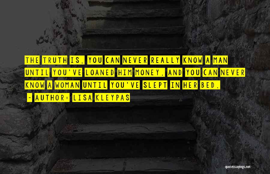 Lisa Kleypas Quotes: The Truth Is, You Can Never Really Know A Man Until You've Loaned Him Money. And You Can Never Know