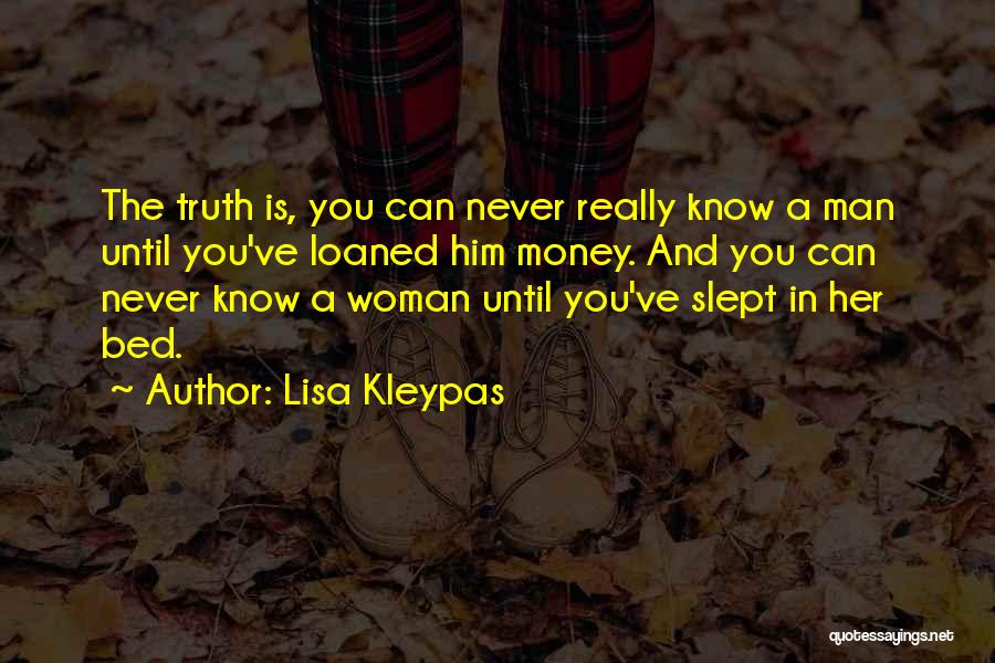 Lisa Kleypas Quotes: The Truth Is, You Can Never Really Know A Man Until You've Loaned Him Money. And You Can Never Know