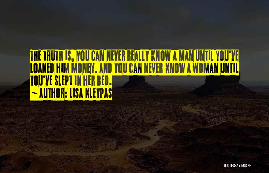 Lisa Kleypas Quotes: The Truth Is, You Can Never Really Know A Man Until You've Loaned Him Money. And You Can Never Know