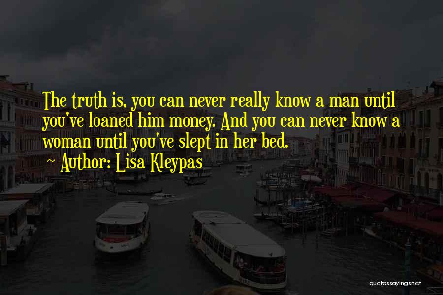 Lisa Kleypas Quotes: The Truth Is, You Can Never Really Know A Man Until You've Loaned Him Money. And You Can Never Know