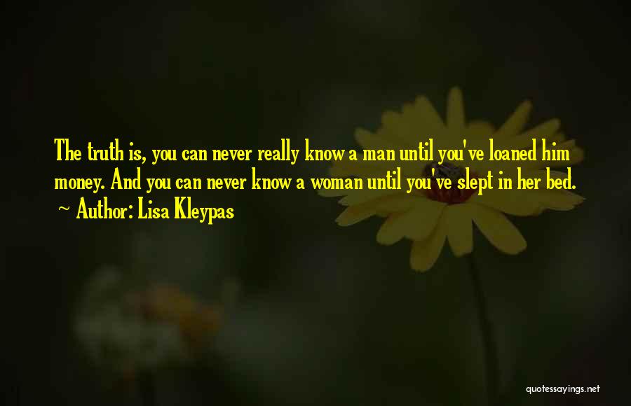 Lisa Kleypas Quotes: The Truth Is, You Can Never Really Know A Man Until You've Loaned Him Money. And You Can Never Know