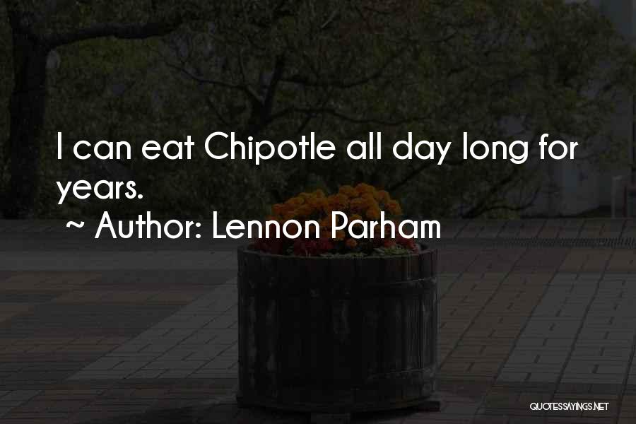 Lennon Parham Quotes: I Can Eat Chipotle All Day Long For Years.