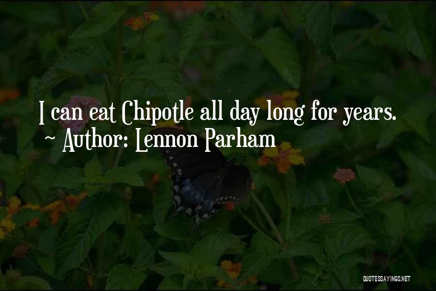 Lennon Parham Quotes: I Can Eat Chipotle All Day Long For Years.