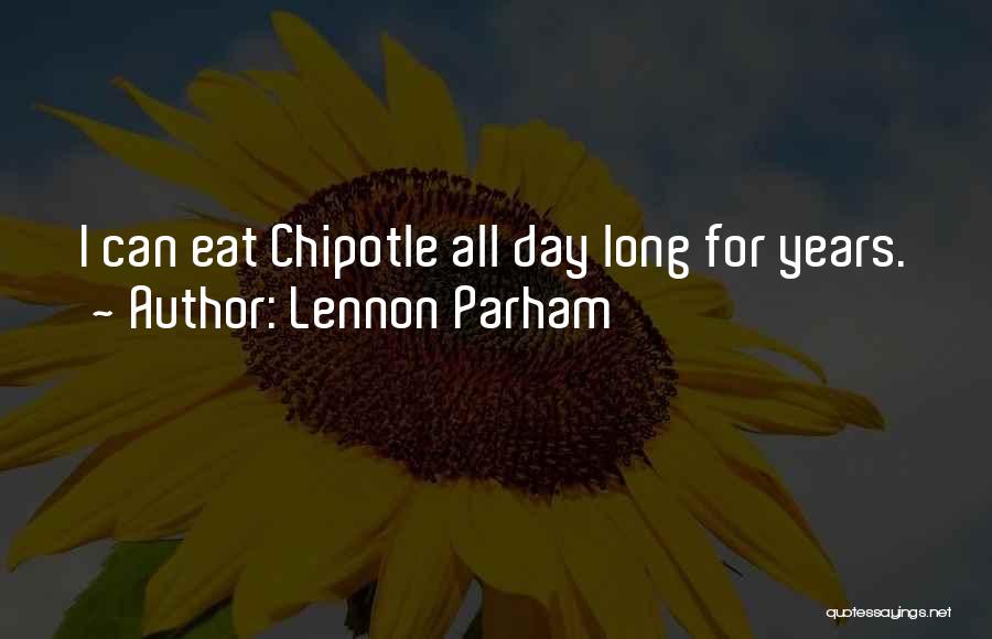 Lennon Parham Quotes: I Can Eat Chipotle All Day Long For Years.