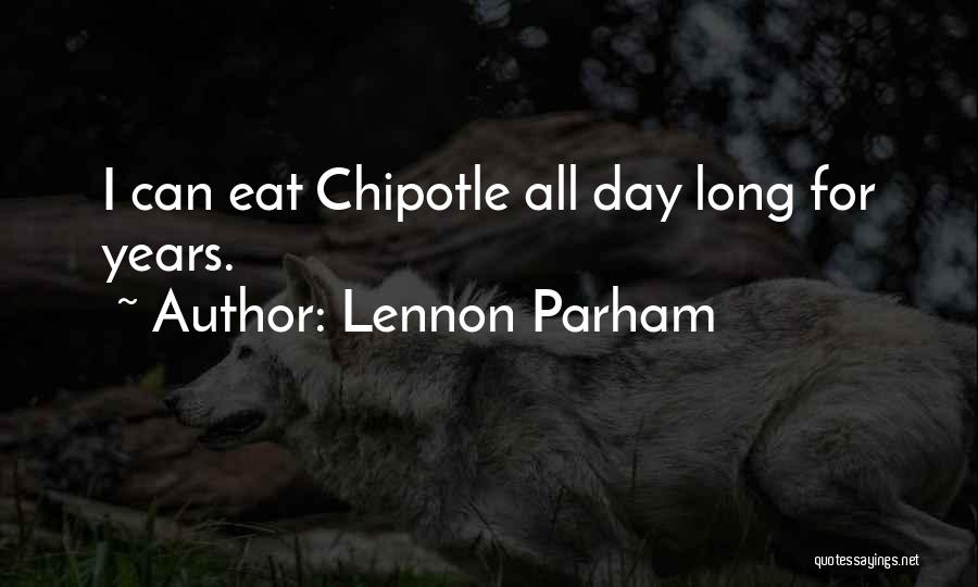 Lennon Parham Quotes: I Can Eat Chipotle All Day Long For Years.